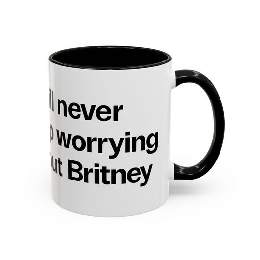 I will never stop worrying about Britney, White with Black Accent Coffee Mug (11oz)