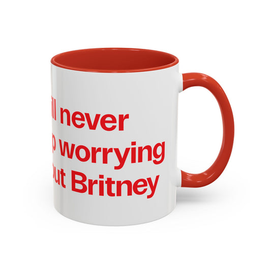 I will never stop worrying about Britney, White with Red Accent Coffee Mug (11oz)