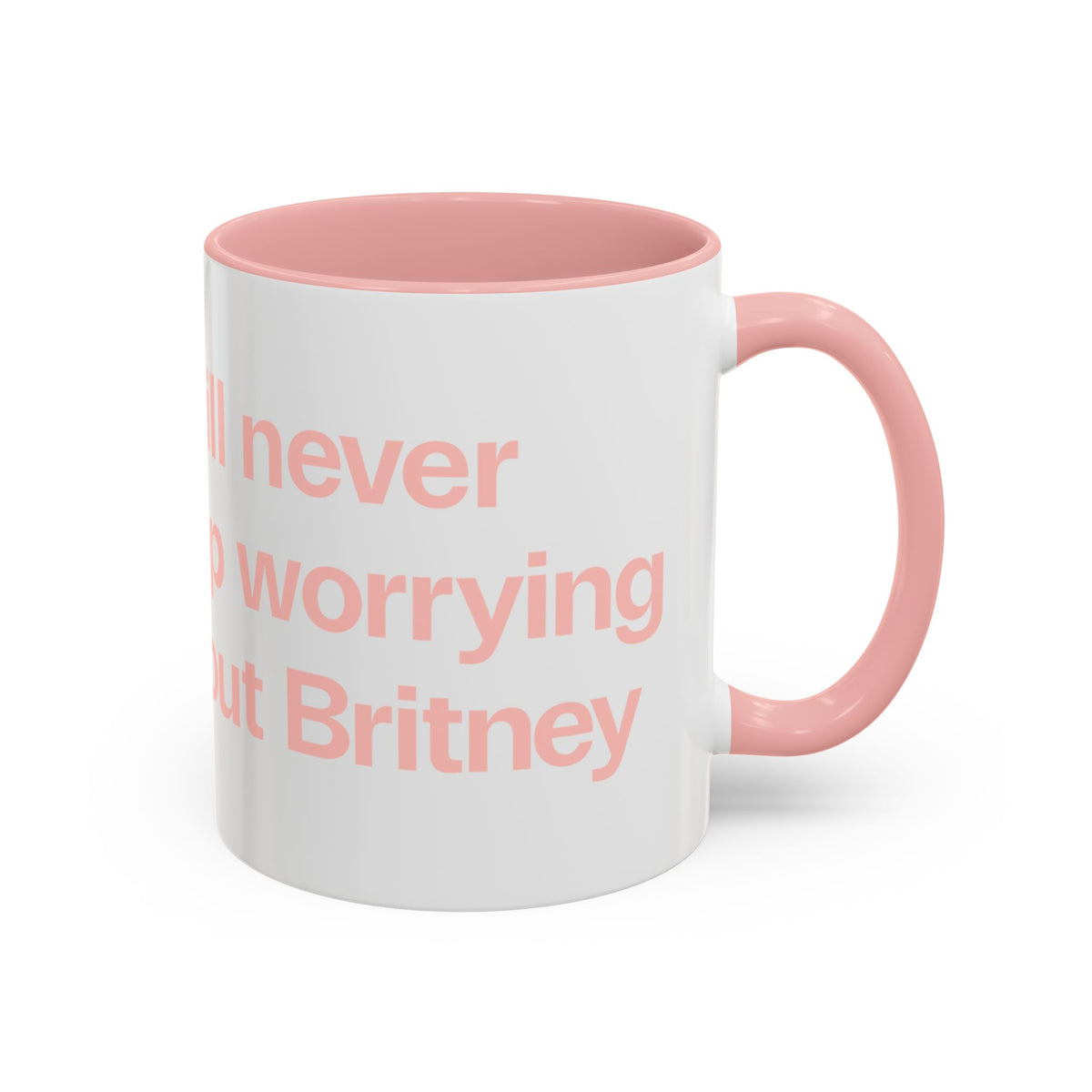 I will never stop worrying about Britney, White with Pink Accent Coffee Mug (11oz)