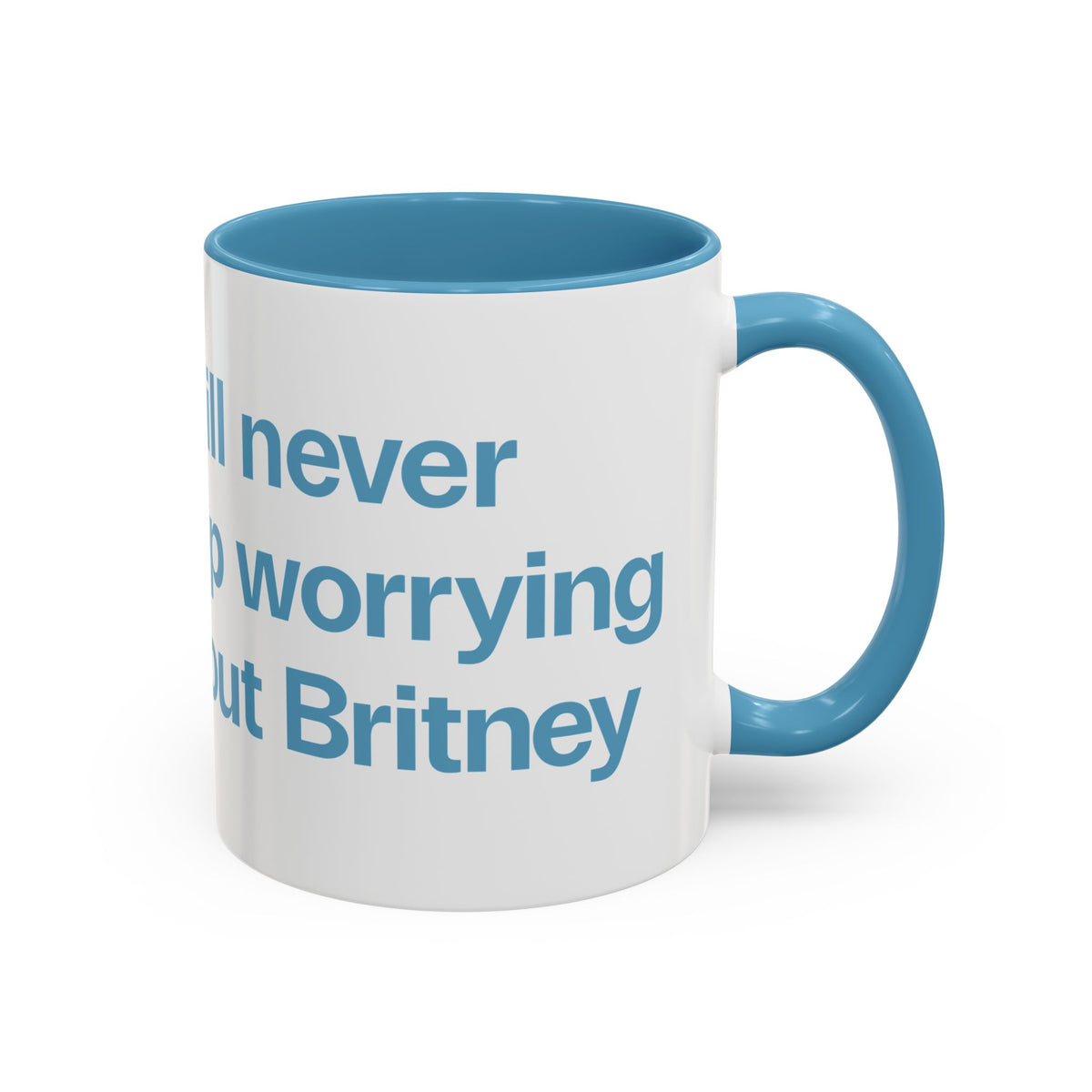 I will never stop worrying about Britney, White with Light Blue Accent Coffee Mug (11oz)