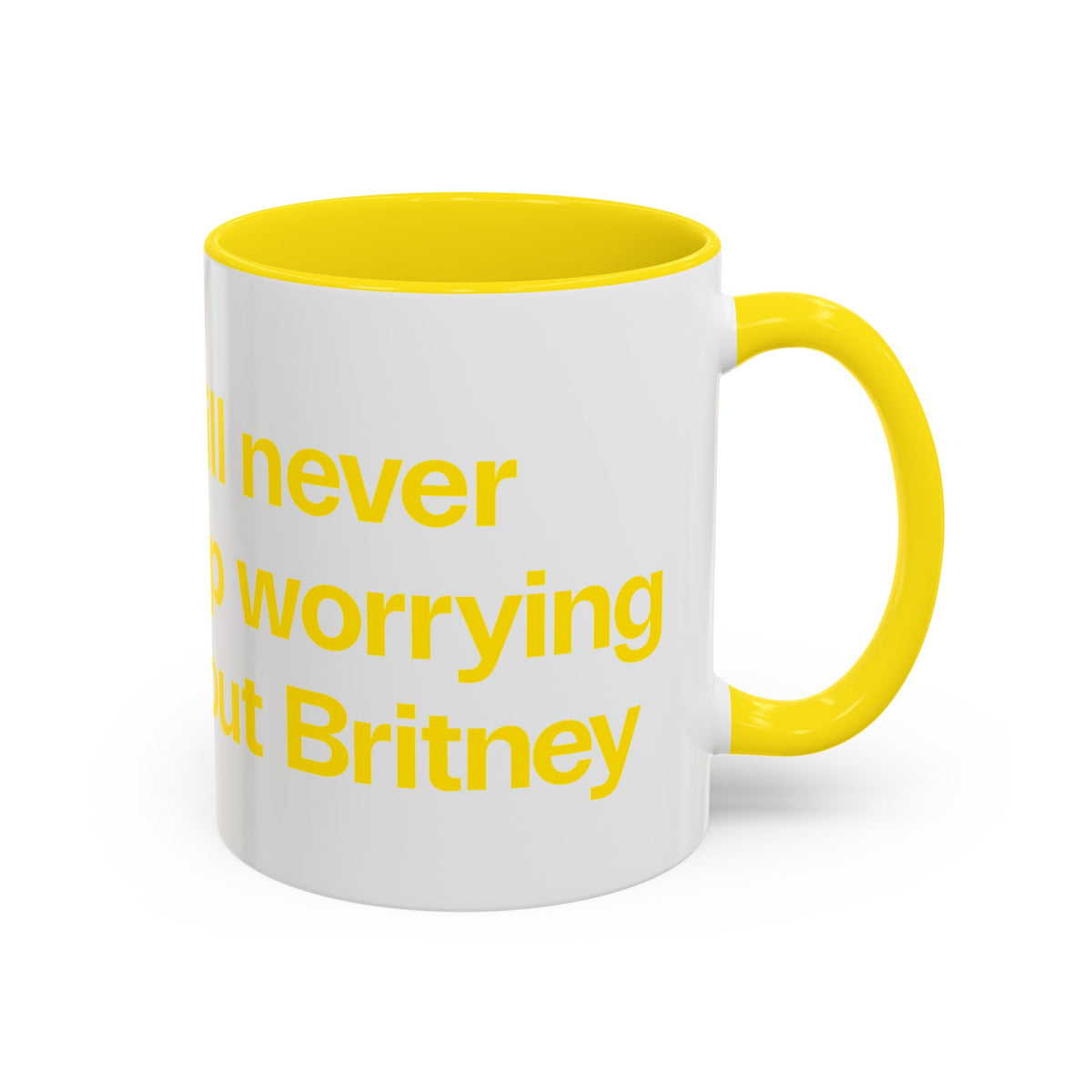I will never stop worrying about Britney, White with Yellow Accent Coffee Mug (11oz)