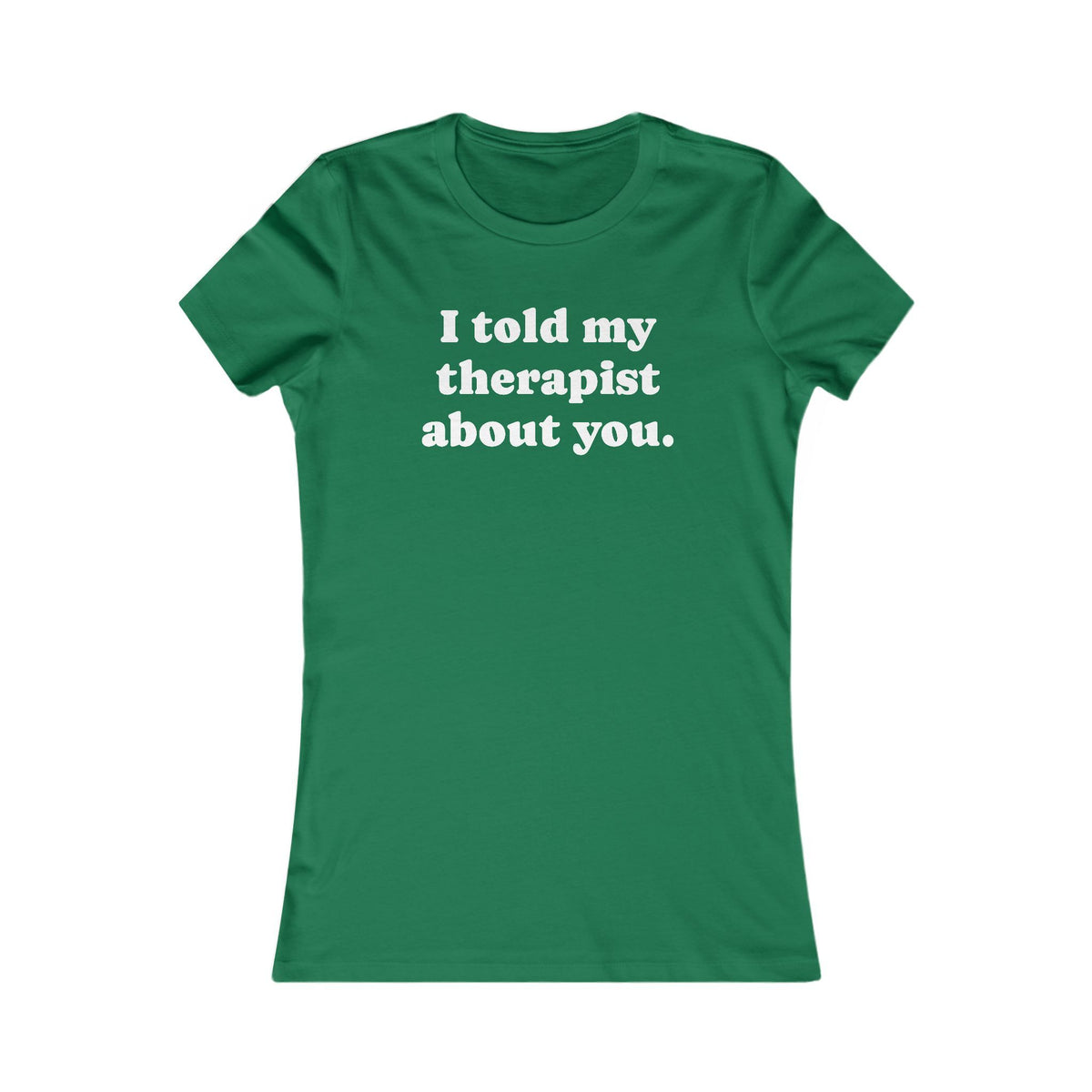 I told my therapist about you T-Shirt - Various colors with White Deco